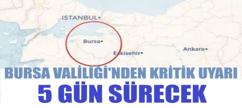 Bursa Valiliği'nden kritik uyarı! 5 gün sürecek