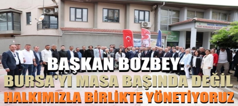 “Bursa’yı masa başında değil, halkımızla birlikte yönetiyoruz”