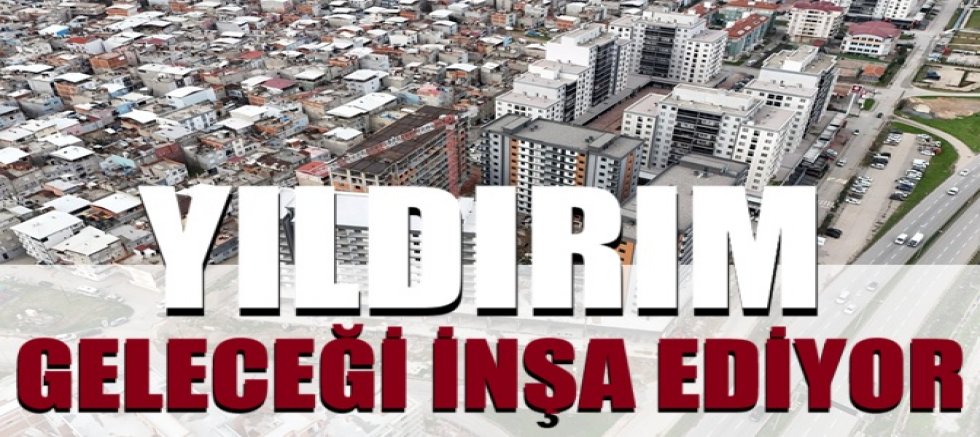 Bursa Yıldırım geleceği inşa ediyor