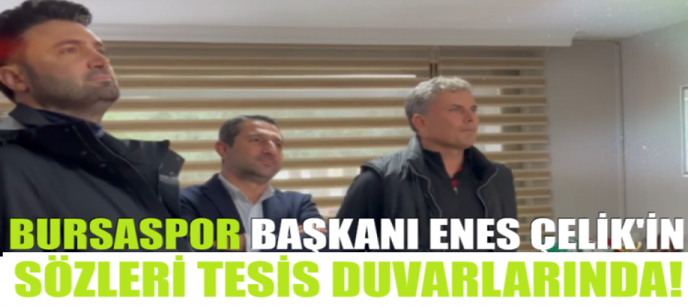 Bursaspor Başkanı Enes Çelik'in sözleri tesis duvarlarında!