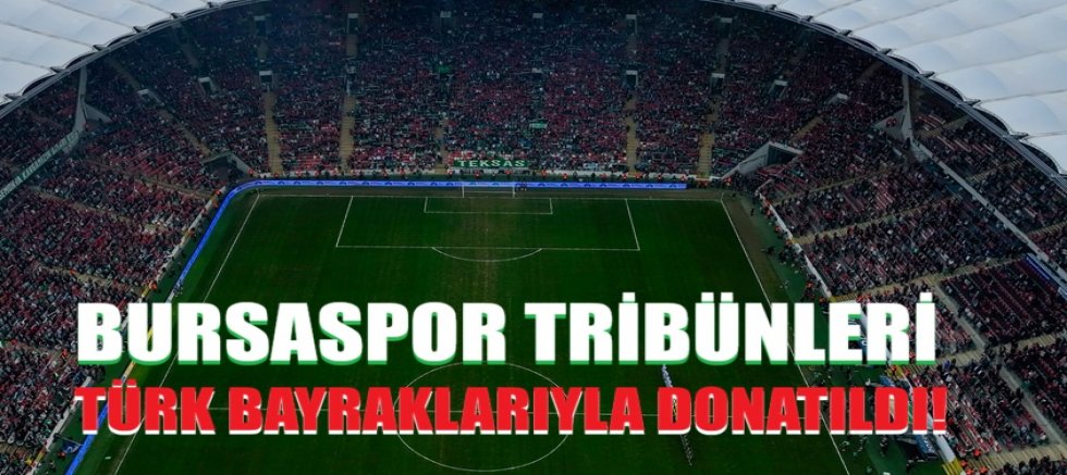 Bursaspor tribünleri Türk bayraklarıyla donatıldı