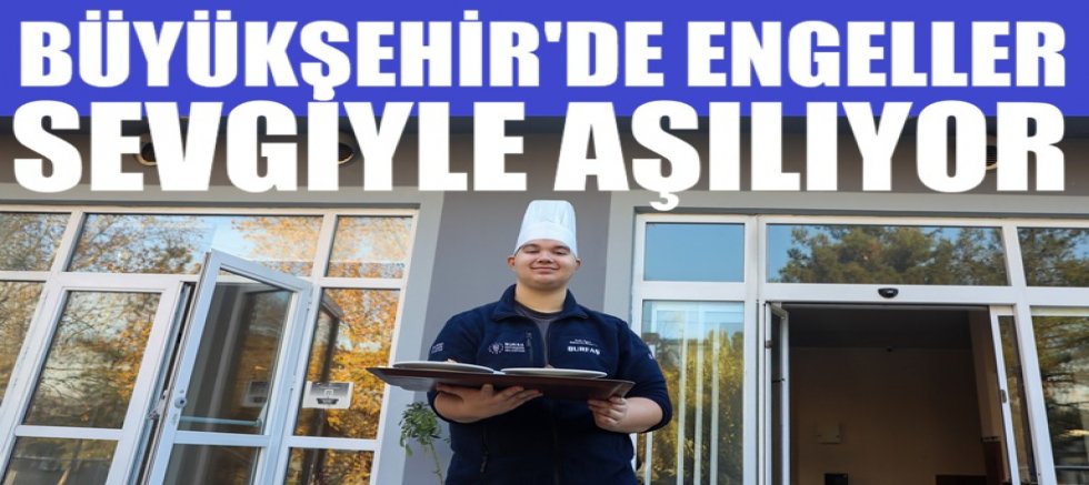 Büyükşehir'de engeller sevgiyle aşılıyor