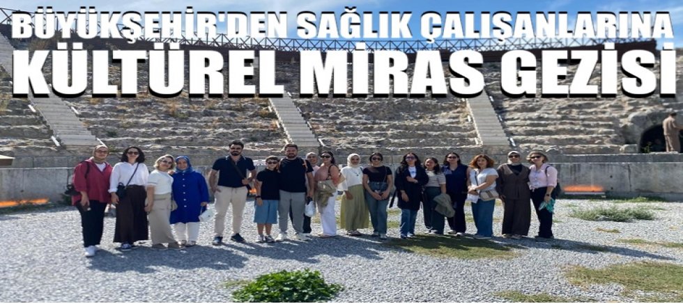 Büyükşehir'den sağlık çalışanlarına kültürel miras gezisi