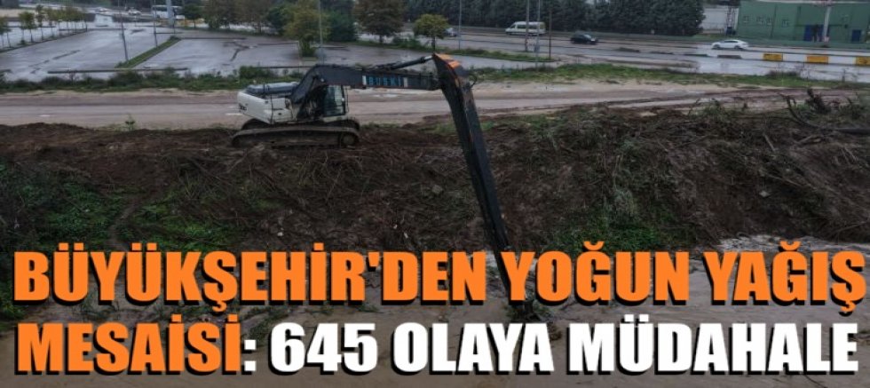 Büyükşehir'den yoğun yağış mesaisi: 645 olaya müdahale