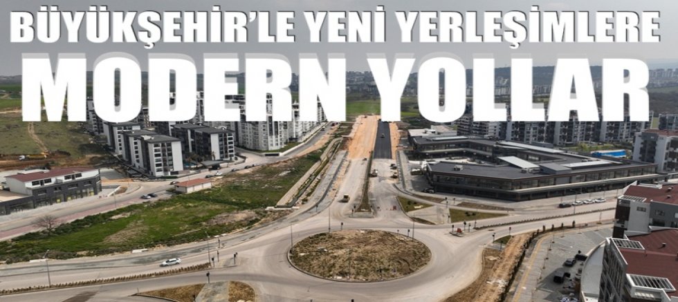 Büyükşehir'le yeni yerleşimlere modern yollar