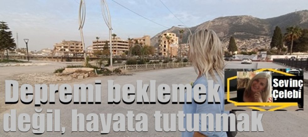 Depremi beklemek değil, hayata tutunmak