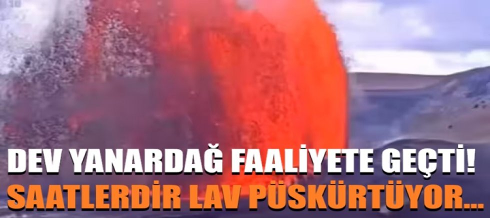 Dev yanardağ faaliyete geçti! Saatlerdir lav püskürtüyor...