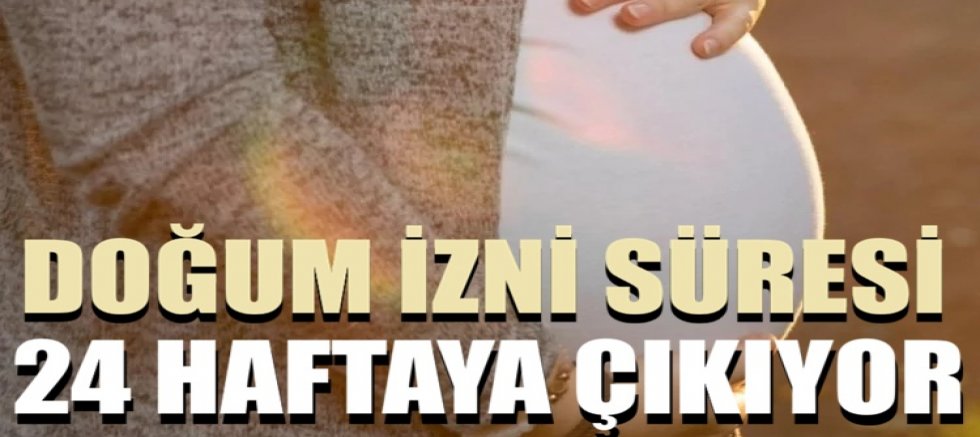 Doğum izni süresi 24 haftaya çıkıyor