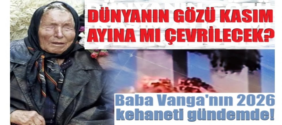 Dünyanın gözü kasım ayına mı çevrilecek? Baba Vanga'nın 2026 kehaneti gündemde!