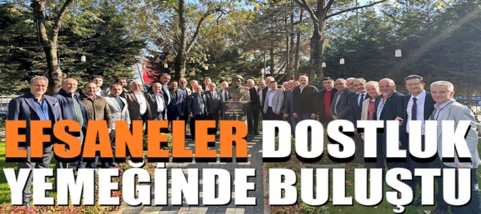 Efsaneler Dostluk Yemeğinde buluştu