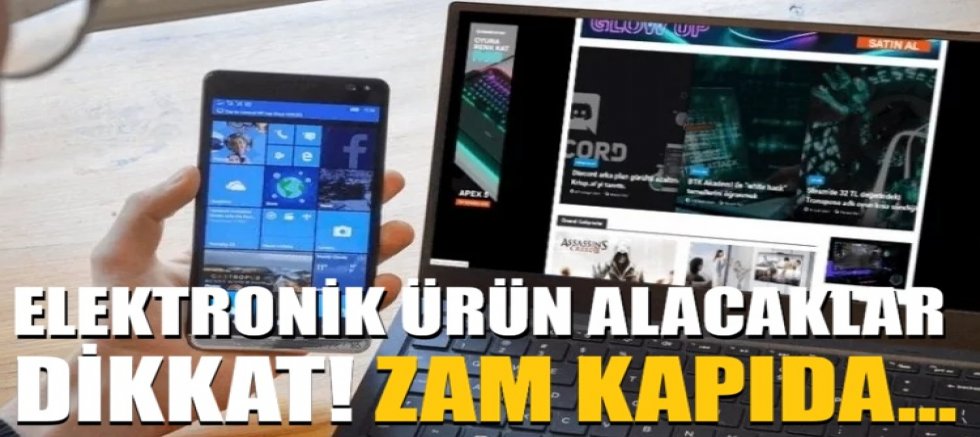 Elektronik ürün alacaklar dikkat! Zam kapıda...