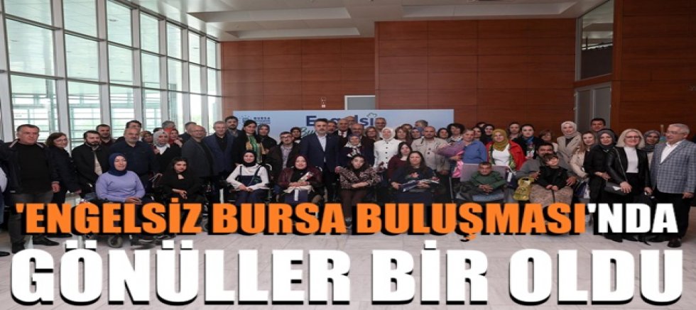 'Engelsiz Bursa Buluşması'nda gönüller bir oldu
