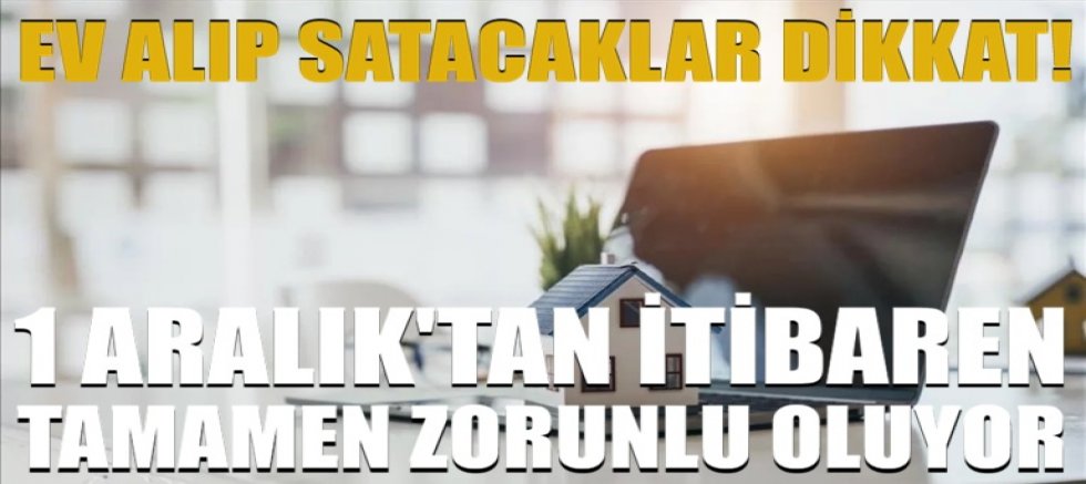 Ev alıp satacaklar dikkat! 1 Aralık'tan itibaren tamamen zorunlu oluyor