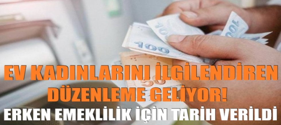 Ev kadınlarını ilgilendiren düzenleme geliyor! Erken emeklilik için tarih verildi
