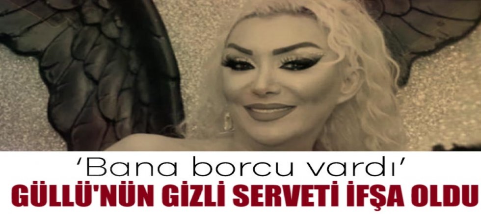Güllü'nün gizli serveti ifşa oldu: 'Ayda milyonlar kazanıyordu, bana borcu vardı'