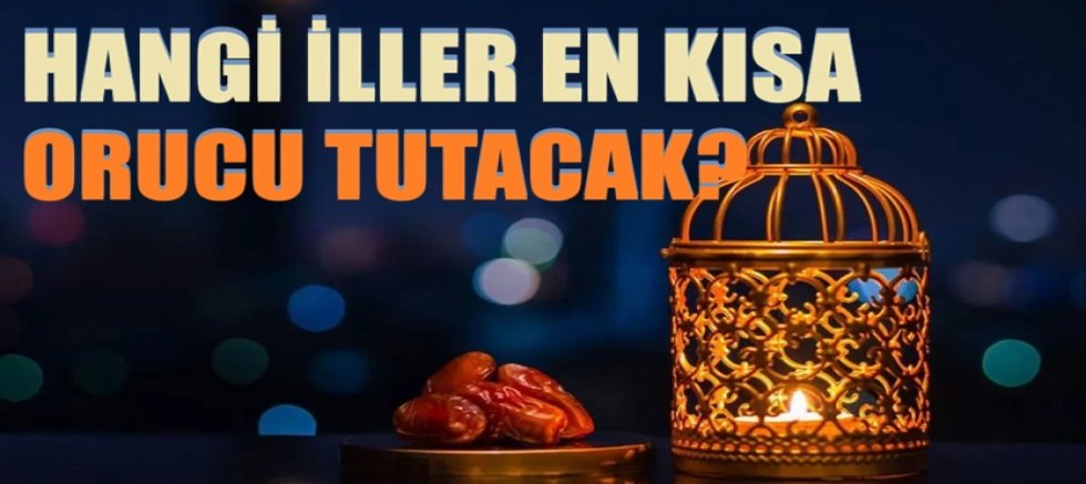 Hangi iller en kısa orucu tutacak?
