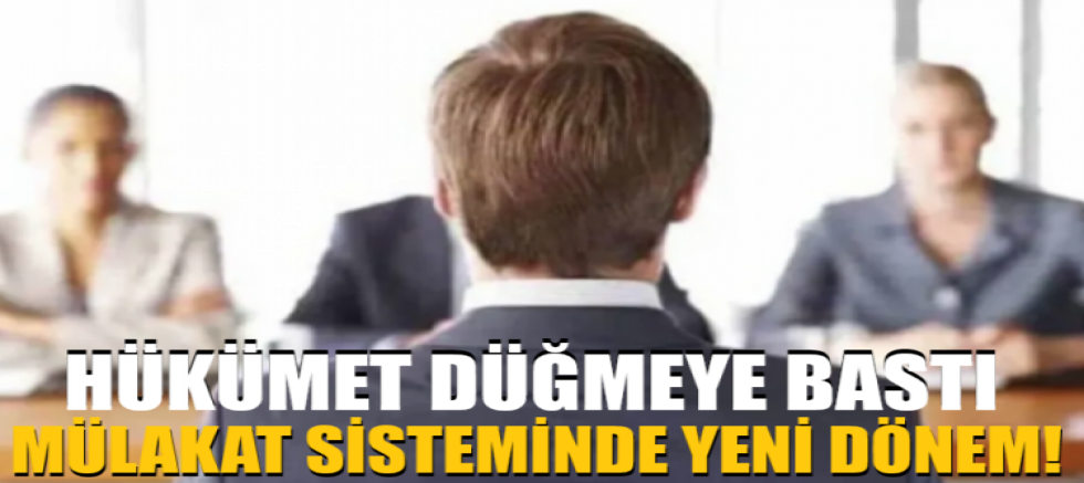 Hükümet düğmeye bastı! Mülakat sisteminde yeni dönem!