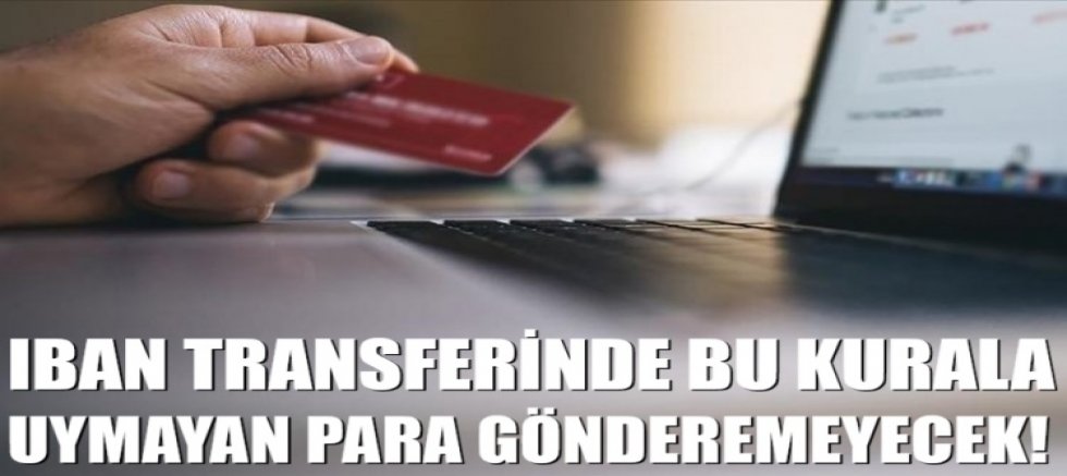 IBAN transferinde bu kurala uymayan para gönderemeyecek!