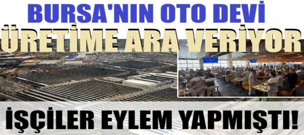 İşçiler eylem yapmıştı! Bursa'nın oto devi üretime ara veriyor...