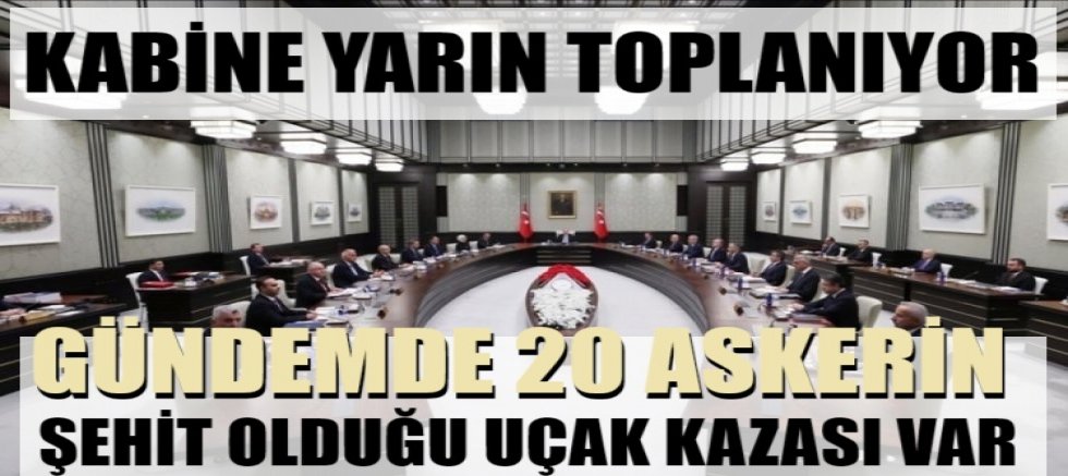 Kabine yarın toplanıyor: Gündemde 20 askerin şehit olduğu uçak kazası var