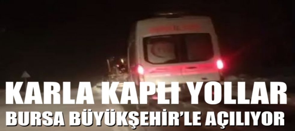 Karla kaplı yollar Bursa Büyükşehir’le açılıyor