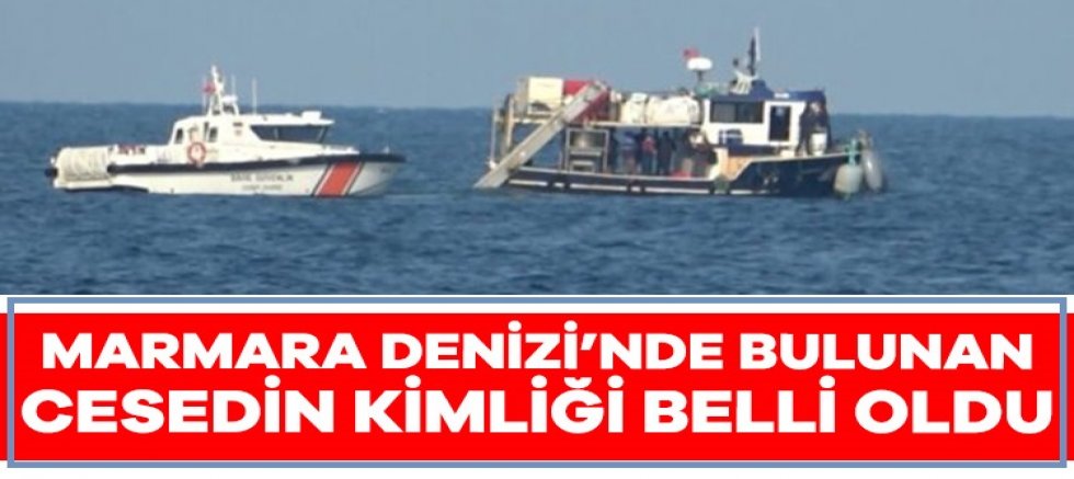 Marmara Denizi'nde bulunan cesedin Ahmet Atav'a ait olduğu belirlendi