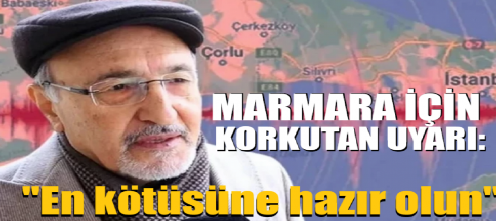 Marmara için korkutan uyarı: En kötüsüne hazır olun