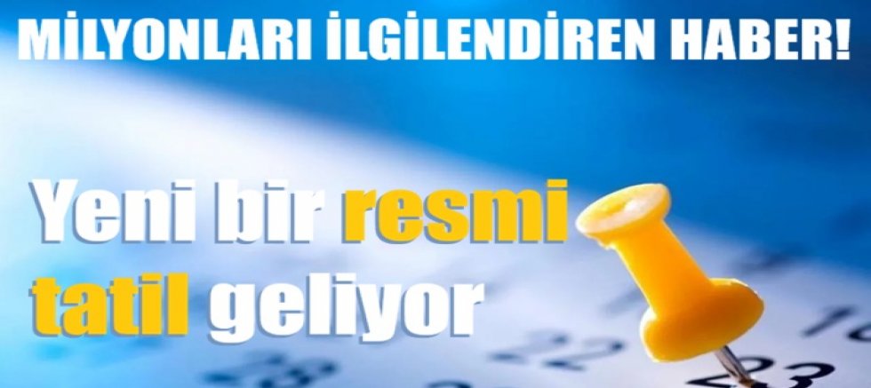 Milyonları ilgilendiren haber! Yeni bir resmi tatil geliyor