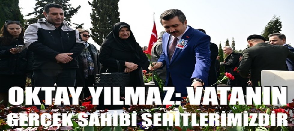  Oktay Yılmaz: Vatanın Gerçek Sahibi Şehitlerimizdir