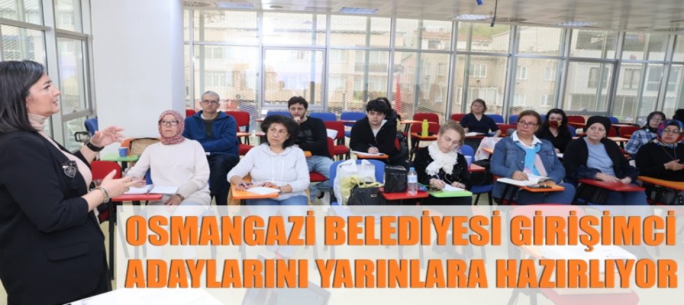 Osmangazi belediyesi girişimci adaylarını yarınlara hazırlıyor