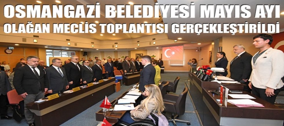 Osmangazi Belediyesi Mayıs Ayı Olağan Meclis Toplantısı Gerçekleştirildi