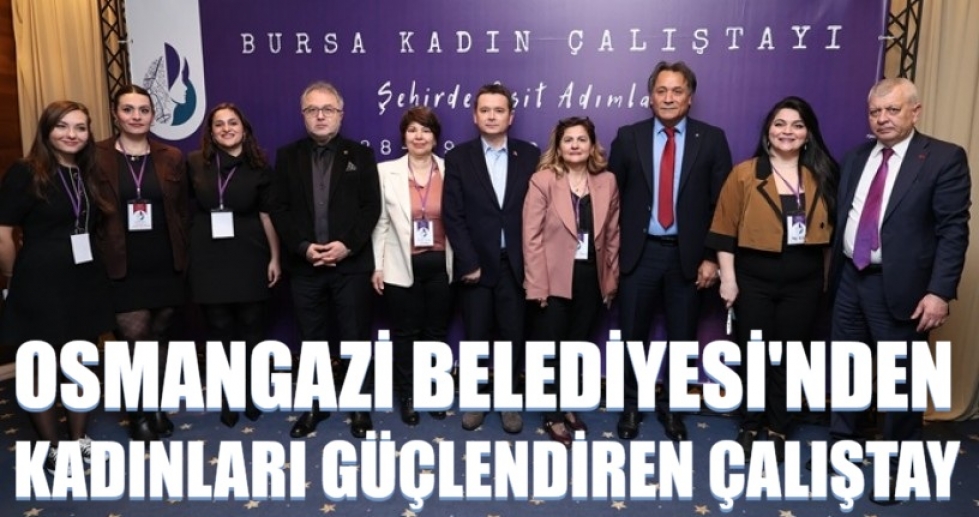 Osmangazi Belediyesi’nden Kadınları Güçlendiren Çalıştay