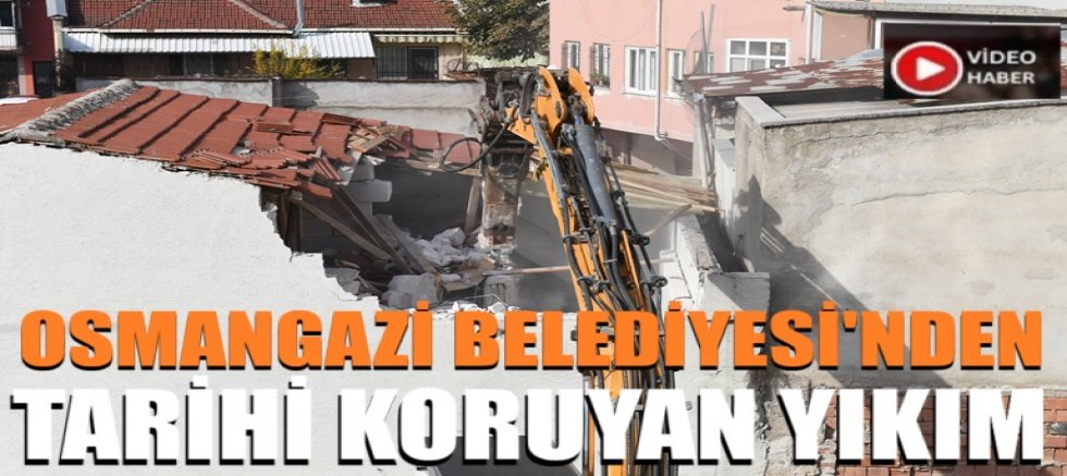 Osmangazi Belediyesi’nden tarihi koruyan yıkım