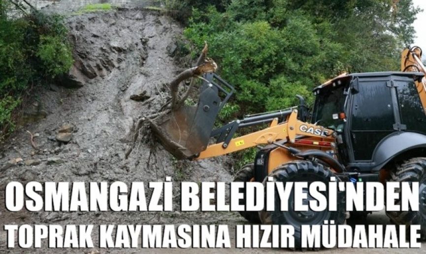 Osmangazi Belediyesi’nden toprak kaymasına hızlı müdahale