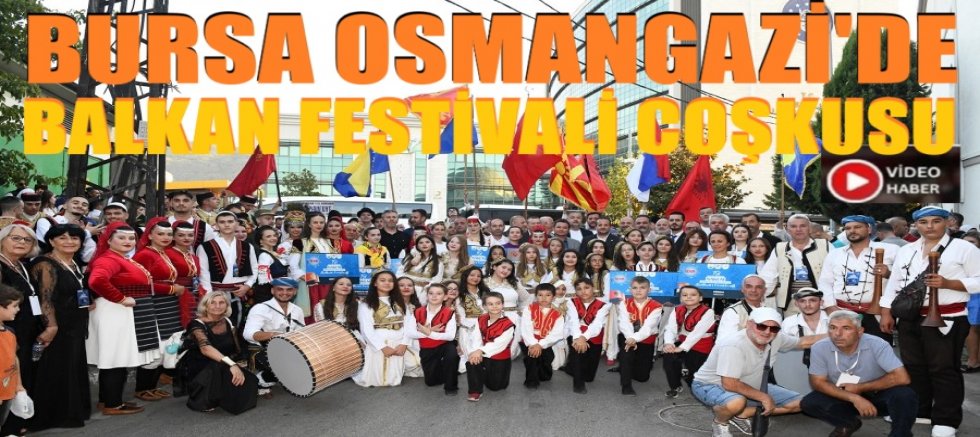 Osmangazi’de Uluslararası Balkan Festivali renkli görüntülerle start aldı