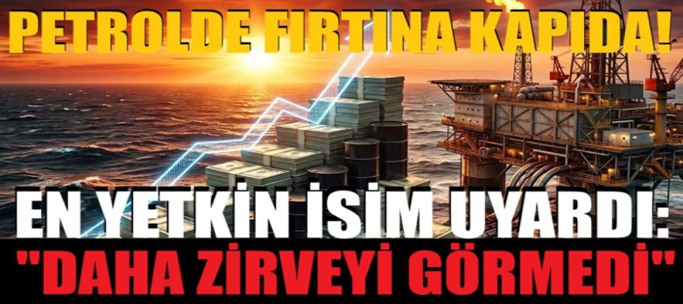 Petrolde fırtına kapıda! En yetkin isim uyardı: 