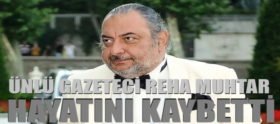Reha Muhtar hayatını kaybetti