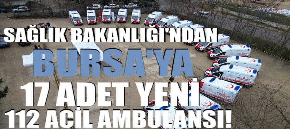 Sağlık Bakanlığı'ndan Bursa'ya 17 yeni ambulans!