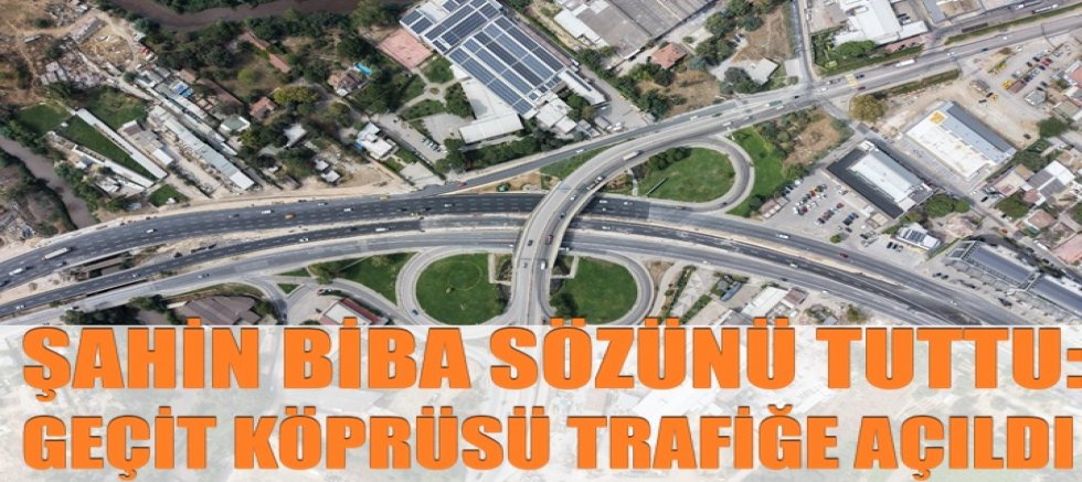 Şahin Biba sözünü tuttu: Geçit Köprüsü trafiğe açıldı