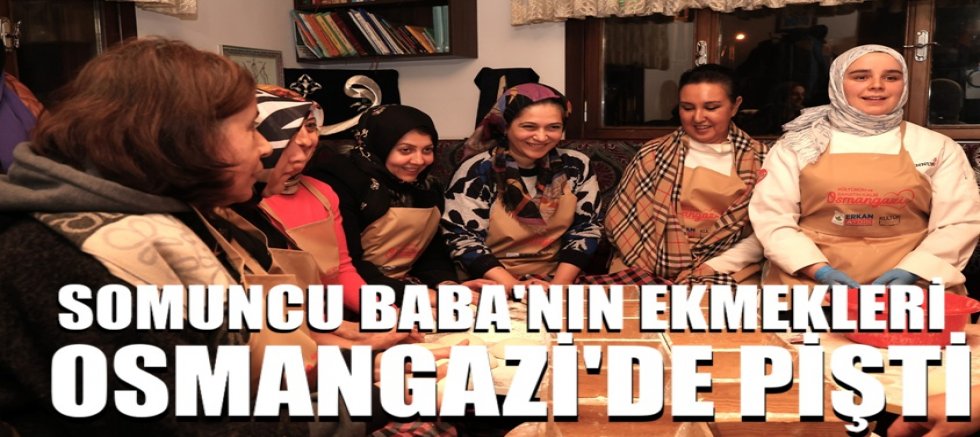 Somuncu Baba’nın Ekmekleri Osmangazi’de Pişti