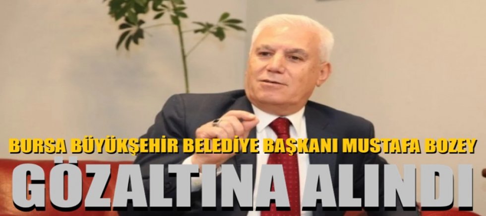 Son dakika! Bursa Büyükşehir Belediye Başkanı Mustafa Bozbey gözaltına alındı!