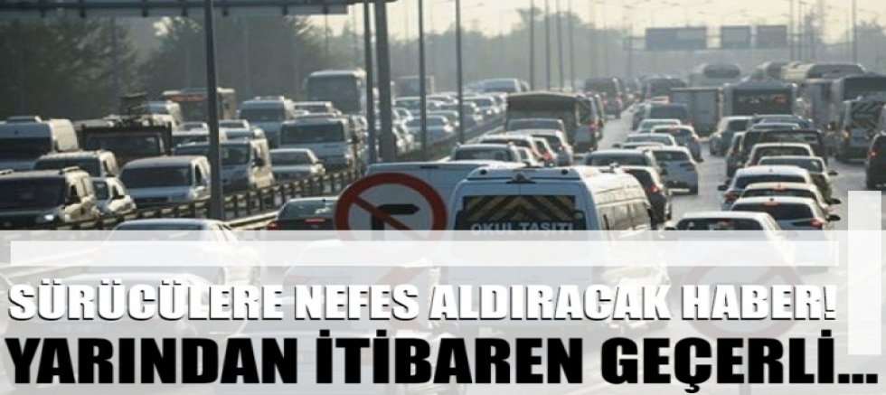 Sürücülere nefes aldıracak haber! Yarından itibaren geçerli...