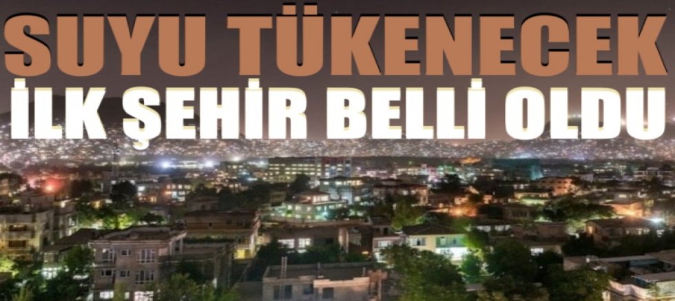 Suyu tükenecek ilk şehir belli oldu