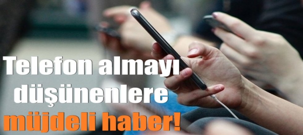Telefon almayı düşünenlere müjdeli haber!