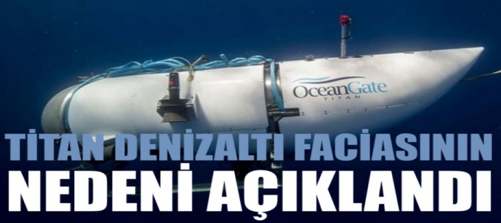 Titan denizaltı faciasının nedeni açıklandı