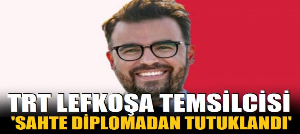 TRT Lefkoşa temsilcisi 'sahte diploma'dan tutuklandı!
