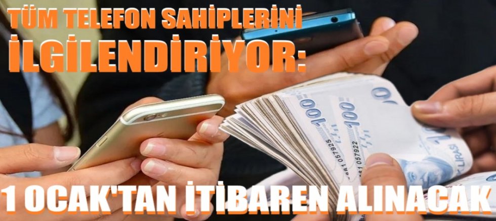 Tüm telefon sahiplerini ilgilendiriyor: 1 Ocak'tan itibaren bu ücret alınacak
