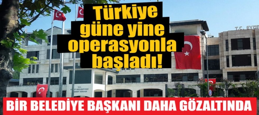 Türkiye güne yine operasyonla başladı! CHP'li başkan gözaltında