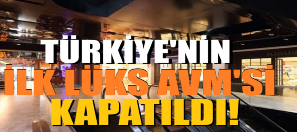 Türkiye'nin ilk lüks AVM'si kapatıldı!