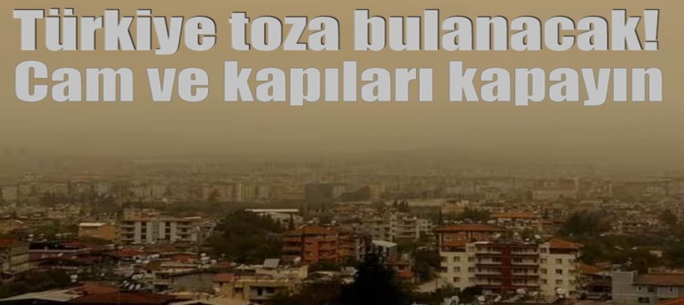 Türkiye toza bulanacak! Cam ve kapıları kapayın